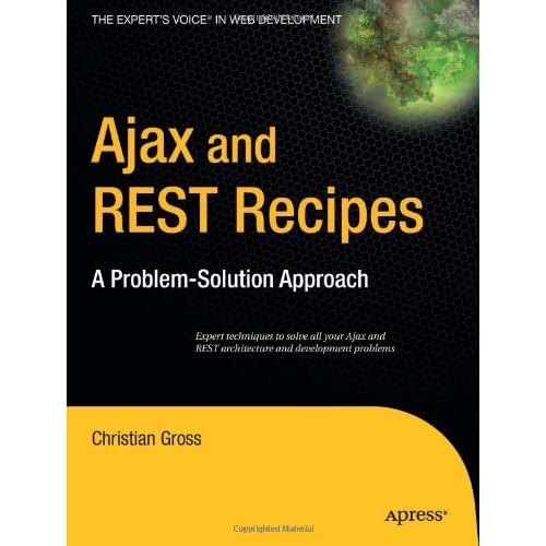 Ajax and REST Recipes: A Problem-Solution Approach Ajax and REST Recipes: A Problem-Solution Approach