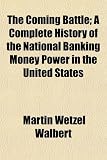 The Coming Battle; A Complete History of the National Banking Money Power in the United States