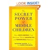 The Secret Power of Middle Children: How Middleborns Can Harness Their Unexpected and RemarkableAbilities