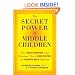 The Secret Power of Middle Children: How Middleborns Can Harness Their Unexpected and RemarkableAbilities