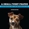 A Small Furry Prayer: Dog Rescue and the Meaning of Life
