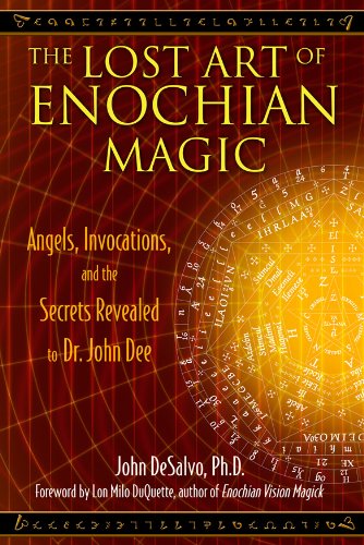 The Lost Art of Enochian Magic: Angels, Invocations, and the Secrets Revealed to Dr. John Dee