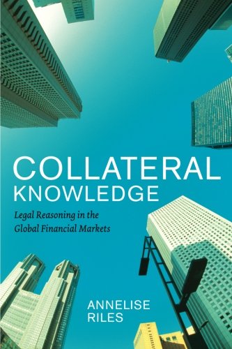 Collateral Knowledge: Legal Reasoning in the Global Financial Markets (Chicago Series in Law and Society)