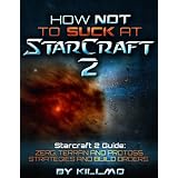 How Not To Suck At Starcraft 2 ~ Killmo