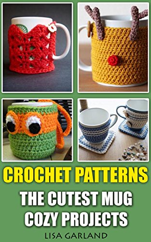 Crochet Patterns: The Cutest Mug Cozy Projects: (Crochet Stitches, Crochet Projects)
