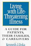 Living with Life-Threatening Illness: A Guide for Patients, Their Families, and Caregivers Kenneth J. Doka