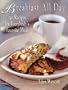 Breakfast All Day: 150 Recipes For Everybody's Favorite Meal