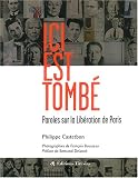 Ici est tomb� : Paroles sur la Lib�ration de Paris
