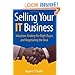 Selling Your IT Business: Valuation, Finding the Right Buyer, and Negotiating the Deal