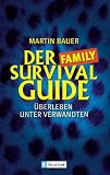 Der Family-Survival-Guide. �berleben unter Verwandten - Martin Bauer