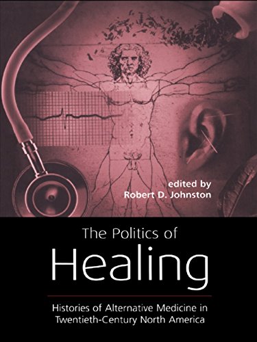 The Politics of Healing: Histories of Alternative Medicine in Twentieth-Century North America