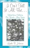 I Can't Tell It All, But ... : Selected From Collection One Woman ; Many Voices