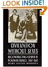 Civilization without Sexes: Reconstructing Gender in Postwar France, 1917-1927 (Women in Culture and Society Series)