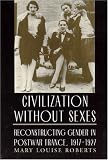 Civilization without Sexes: Reconstructing Gender in Postwar France, 1917-1927 (Women in Culture and Society Series)