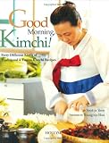 Good Morning, Kimchi!: Forty Different Kinds of Traditional & Fusion Kimchi Recipes
