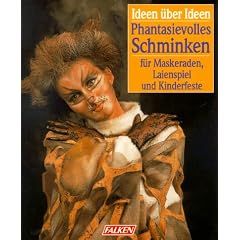 Phantasievolles Schminken. Ideen �ber Ideen. F�r Maskeraden, Laienspiel und Kinderfeste.