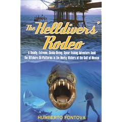The Helldivers' Rodeo: A Deadly, X-Treme, Scuba-Diving, Spearfishing, Adventure Amid the Off Shore Oil Platforms in the Murky Waters of the Gulf of Mexico