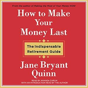 How to Make Your Money Last: The Indispensable Retirement Guide (






UNABRIDGED) by Jane Bryant Quinn Narrated by Amanda Carlin