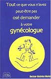 Tout ce que vous n'avez peut-�tre pas os� demander � votre gyn�cologue