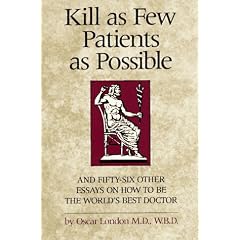 Kill as Few Patients as Possible: And Fifty-six Other Essays on How to Be the World's Best Doctor