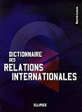 Dictionnaire des relations internationales : L'outil indispensable pour comprendre la nature et les enjeux des liens entre les nations