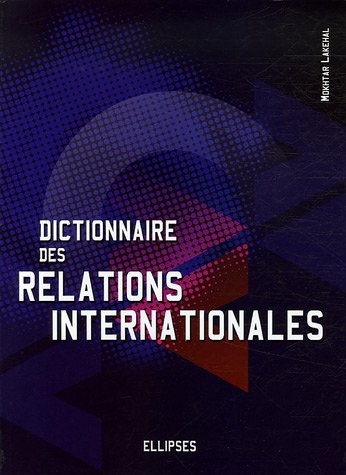 Dictionnaire des relations internationales : L'outil indispensable pour comprendre la nature et les enjeux des liens entre les nations