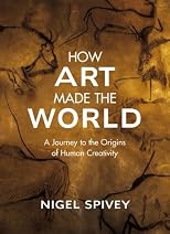 How Art Made the World: A Journey to the Origins of Human Creativity