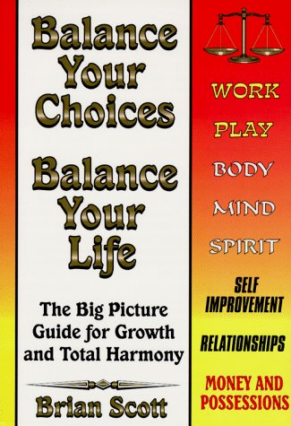 Balance Your Choices - Balance Your Life: The Big Picture Guide for Growth & Total Harmony