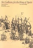 Six Galleons for the King of Spain: Imperial Defense in the Early Seventeenth Century (Softshell Books)