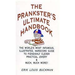 The Prankster's Ultimate Handbook: The World's Most Infamous, Illustrated, Hardcore Guide to Fiendishly Clever Practical Jokery & Much, Much More!!