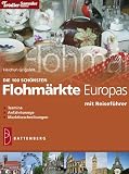 Die 100 schoensten Flohmaerkte Europas: Reisefuehrer, Termine, Anfahrtswege, Marktbeschreibungen