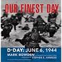 Our Finest Day: D-Day: June 6, 1944 by Stephen E. Ambrose