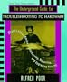 The Underground Guide to Troubleshooting PC Hardware: Slightly Askew Advice on Maintaining, Repairing, and Upgrading your PC
