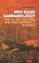 Who Killed Hammarskjold?: The UN, the Cold War and White Supremacy in Africa