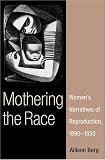 Mothering the Race: Women's Narratives of Reproduction, 1890-1930