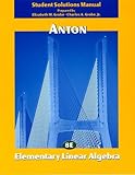 Student solutions manual Elementary linear algebra, eighth edition, Howard Anton