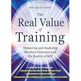 The Real Value of Training: Measuring and Analyzing Business Outcomes and the Quality of ROI