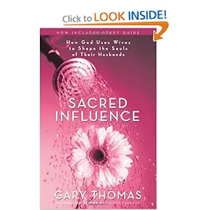 Sacred Influence: How God Uses Wives to Shape the Souls of Their Husbands Gary Thomas