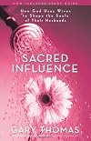 Sacred Influence: What a Man Needs from His Wife to Be the Husband She Wants