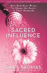 Sacred Influence: What a Man Needs from His Wife to Be the Husband She Wants