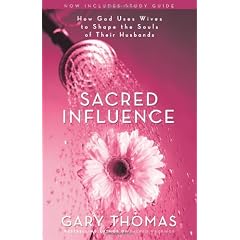 Sacred Influence: How God Uses Wives To Shape The Souls Of Their Husbands
