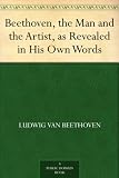 Beethoven, the Man and the Artist, as Revealed in His Own Words