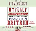 An Utterly Exasperated History of Modern Britain: or Sixty Years of Making the Same Stupid Mistakes as Always