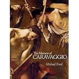 The Moment of Caravaggio (The A. W. Mellon Lectures in the Fine Arts)