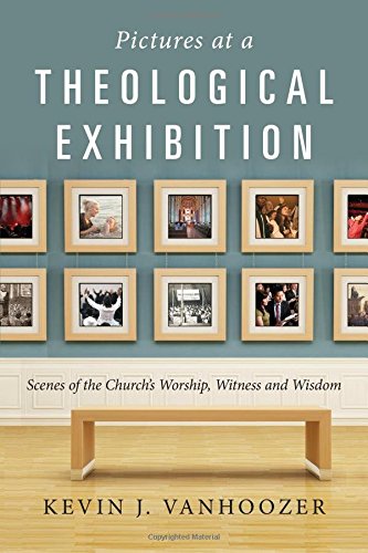 Pictures at a Theological Exhibition: Scenes of the Church's Worship, Witness and Wisdom