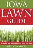 Iowa Lawn Guide: Attaining and Maintaining the Lawn You Want (Guide to Midwest and Southern Lawns)