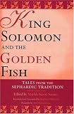 King Solomon and the Golden Fish: Tales from the Sephardic Tradition (Raphael Patai Series in Jewish Folklore and Anthropology)