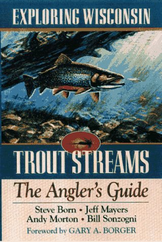 Exploring Wisconsin Trout Streams: The Angler's Guide (North Coast Books)