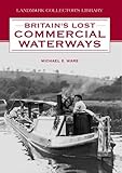 Britain's lost commercial waterways