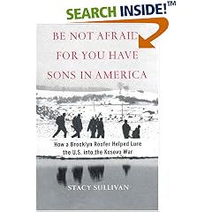 Be Not Afraid, for You Have Sons in America: How a Brooklyn Roofer Helped Lure the U.S. into the Kosovo War